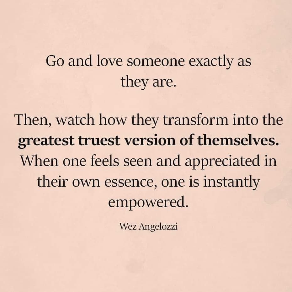 Go and love someone exactly as they are
