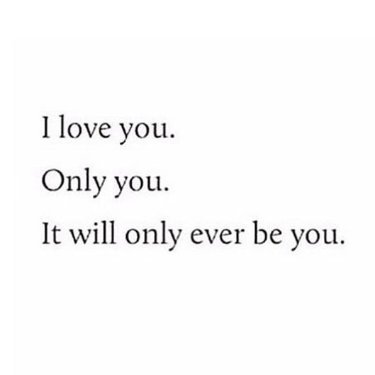 I love you. Only you. It will only ever be you.