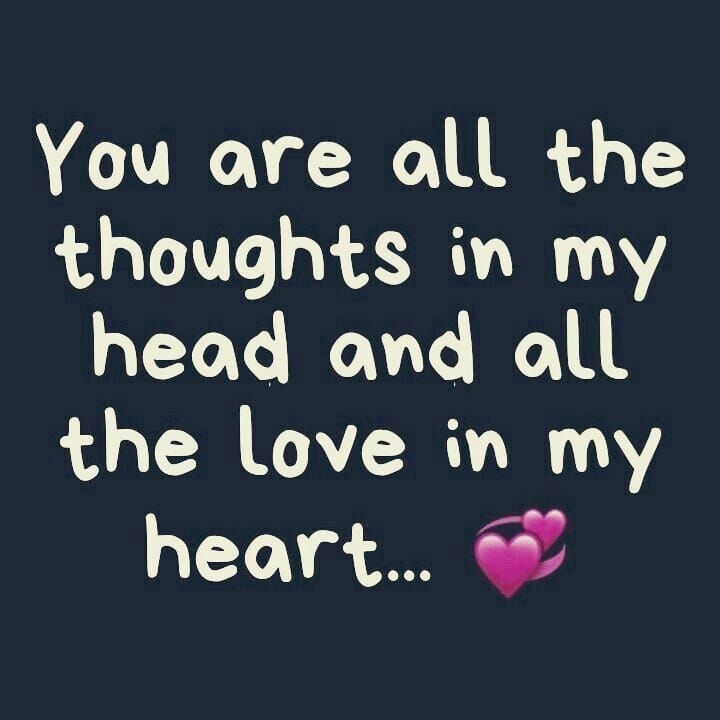 You are all the thoughts in my head and all the love in my heart